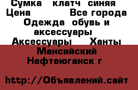 Сумка - клатч, синяя › Цена ­ 2 500 - Все города Одежда, обувь и аксессуары » Аксессуары   . Ханты-Мансийский,Нефтеюганск г.